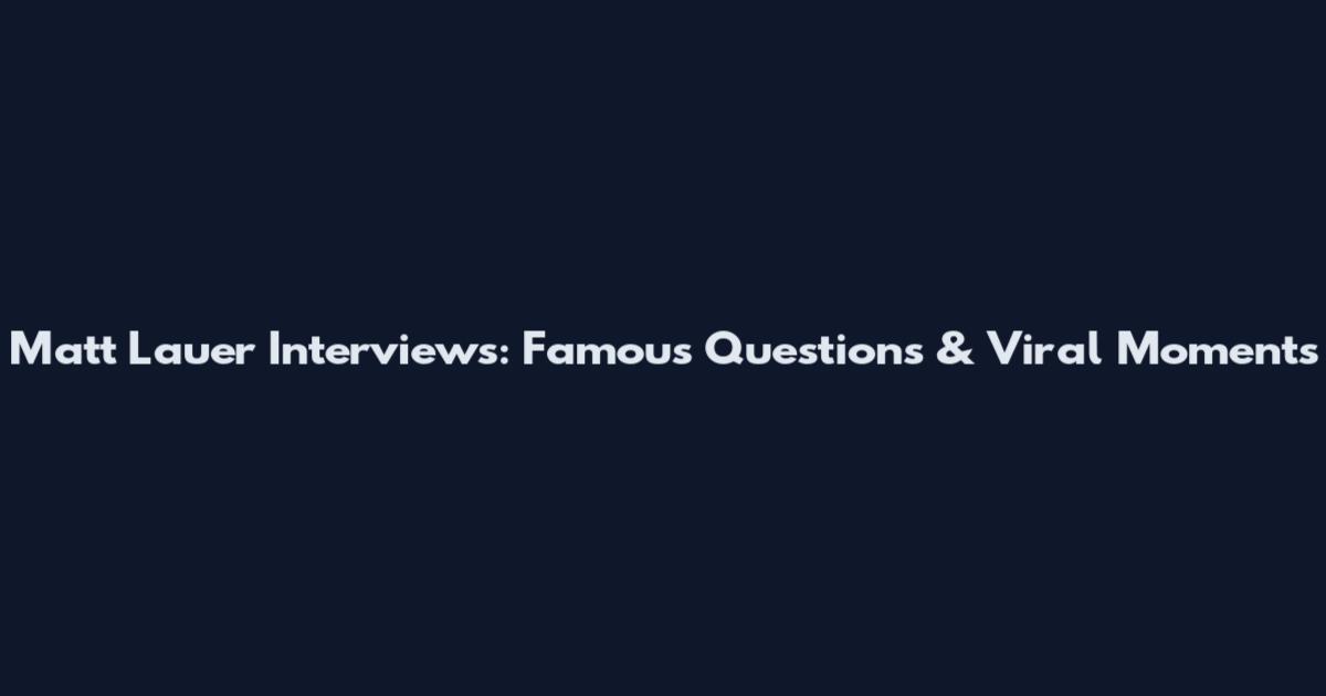 Matt Lauer Interviews: Famous Questions & Viral Moments