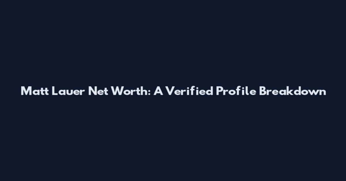Matt Lauer Net Worth: A Verified Profile Breakdown