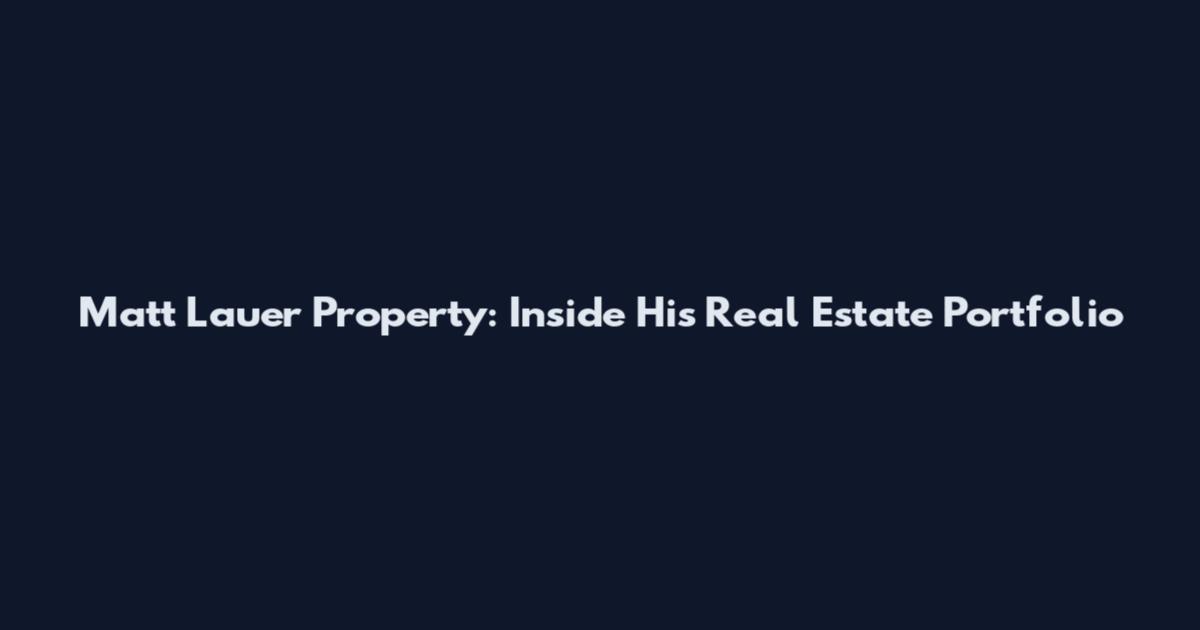 Matt Lauer Property: Inside His Real Estate Portfolio