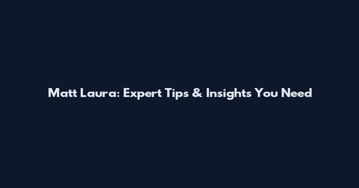 Matt Laura: Expert Tips & Insights You Need