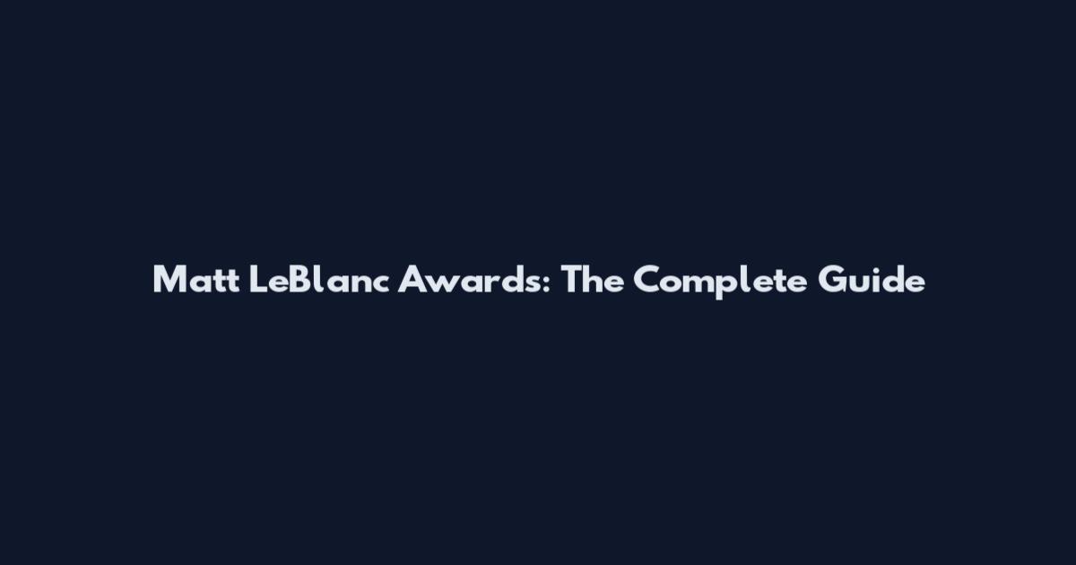 Matt LeBlanc Awards: The Complete Guide