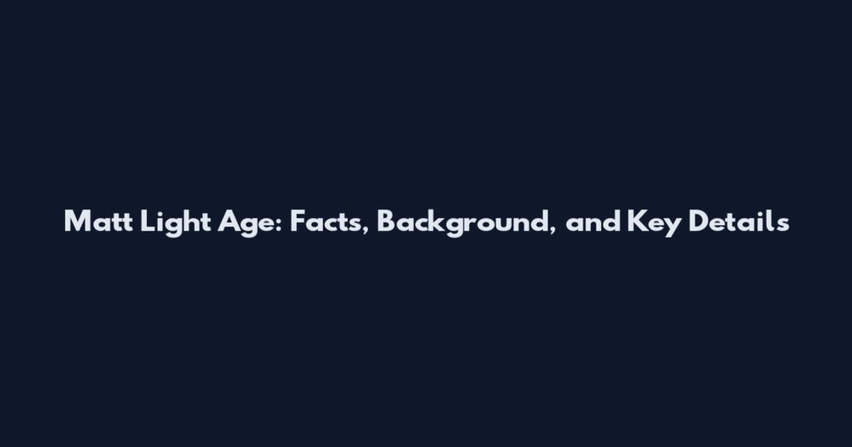 Matt Light Age: Facts, Background, and Key Details