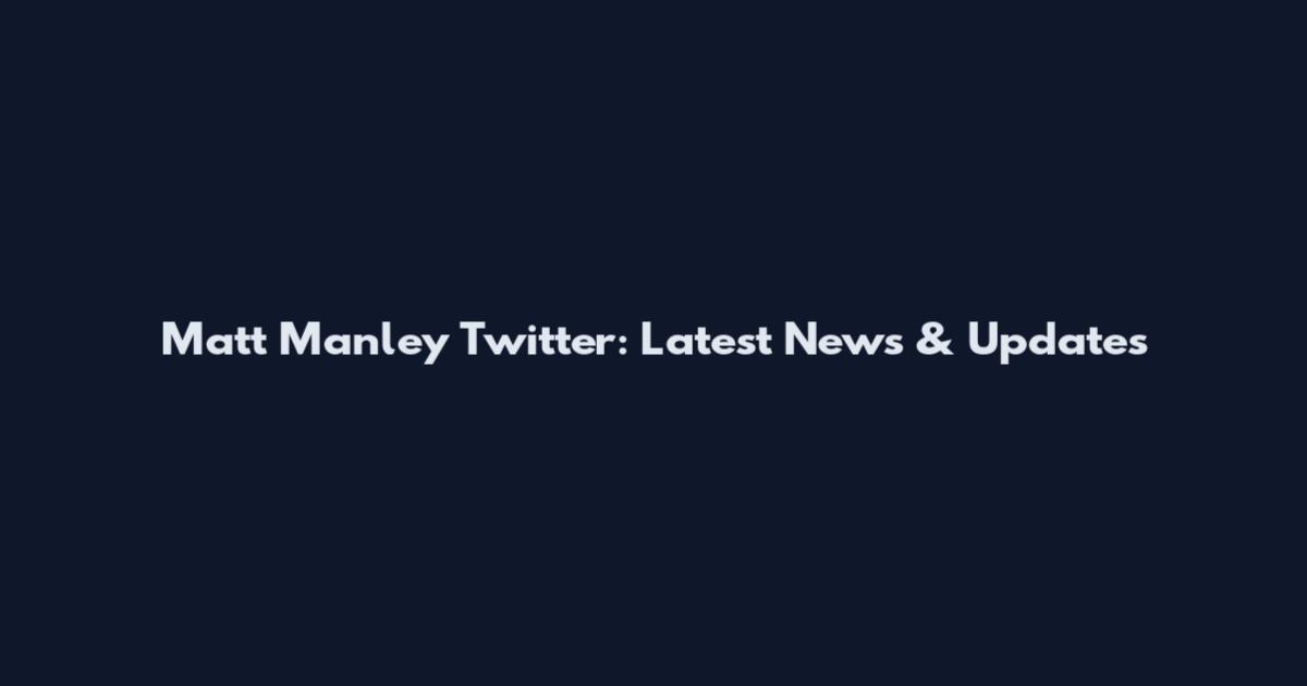 Matt Manley Twitter: Latest News & Updates