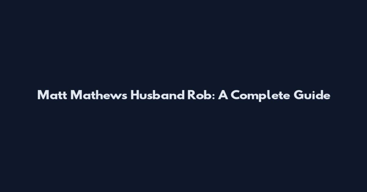 Matt Mathews Husband Rob: A Complete Guide