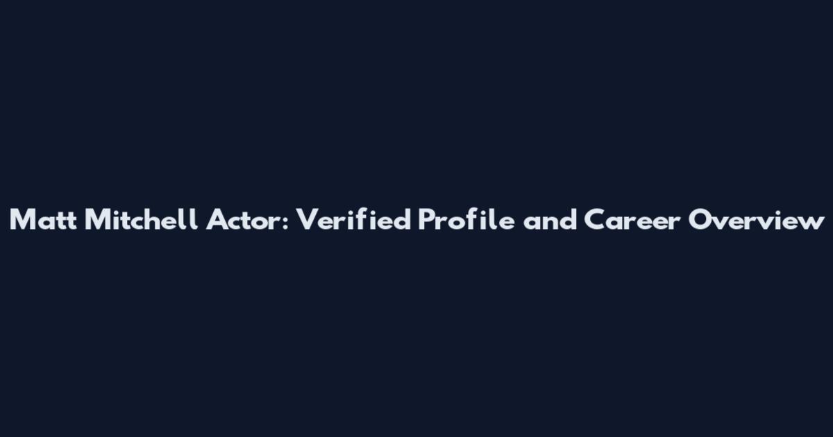 Matt Mitchell Actor: Verified Profile and Career Overview