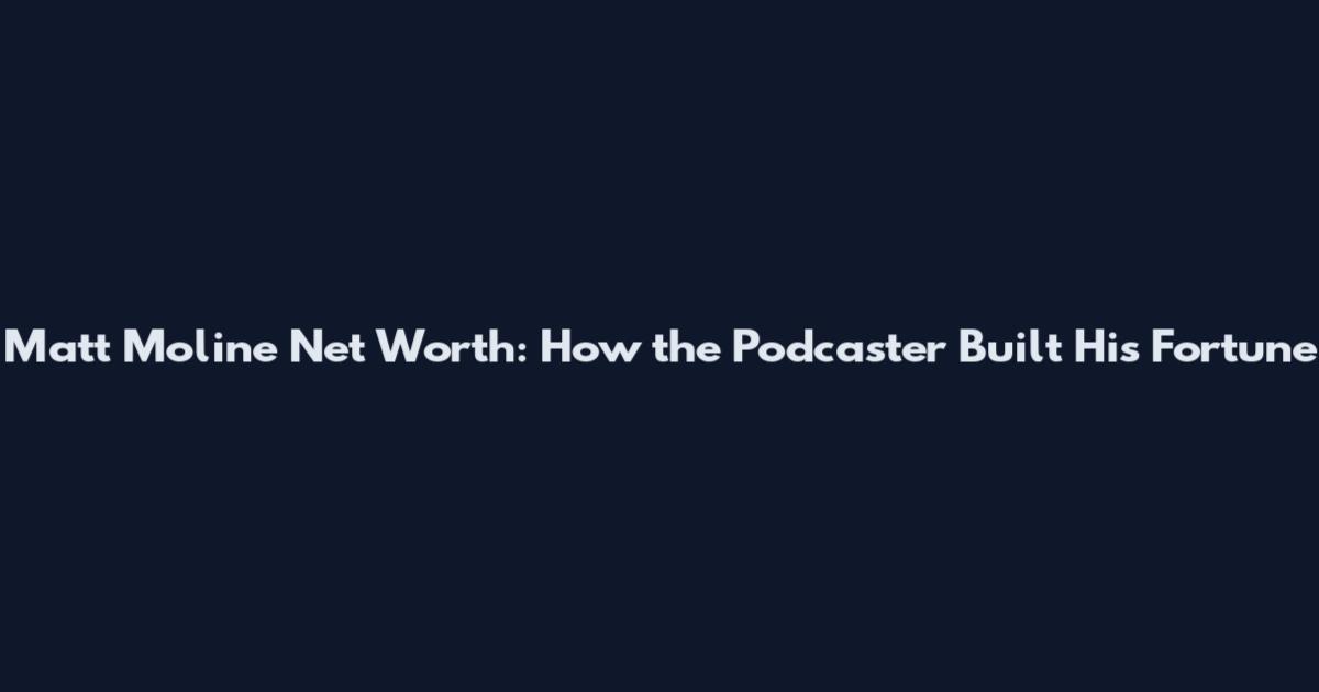 Matt Moline Net Worth: How the Podcaster Built His Fortune