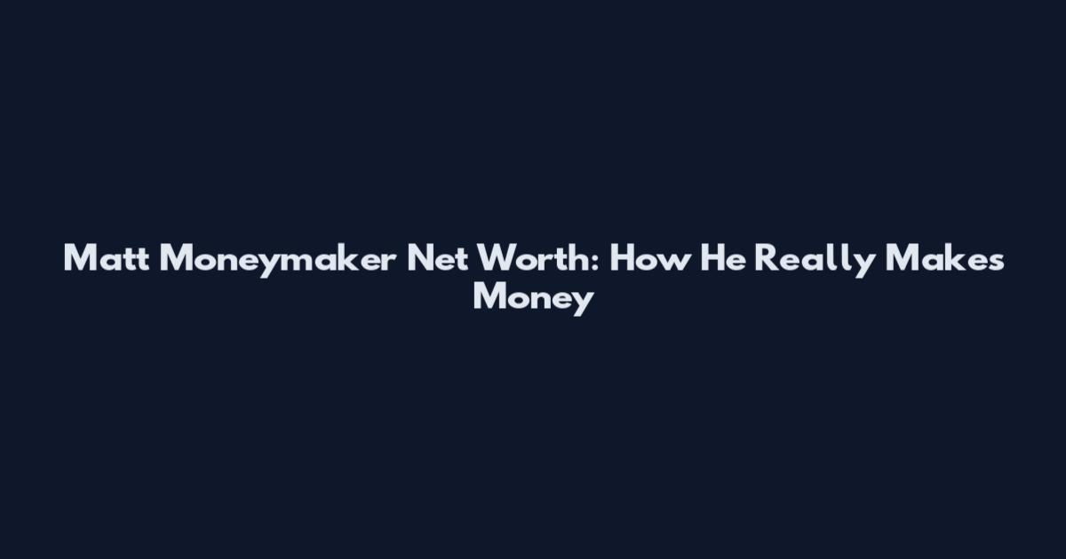 Matt Moneymaker Net Worth: How He Really Makes Money