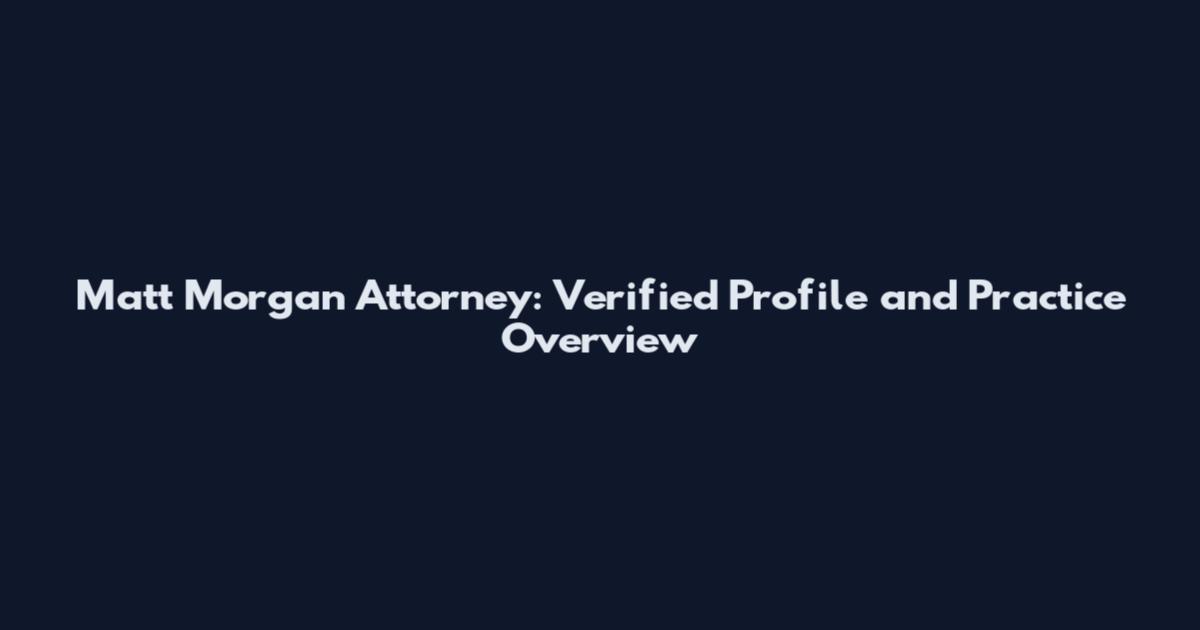 Matt Morgan Attorney: Verified Profile and Practice Overview