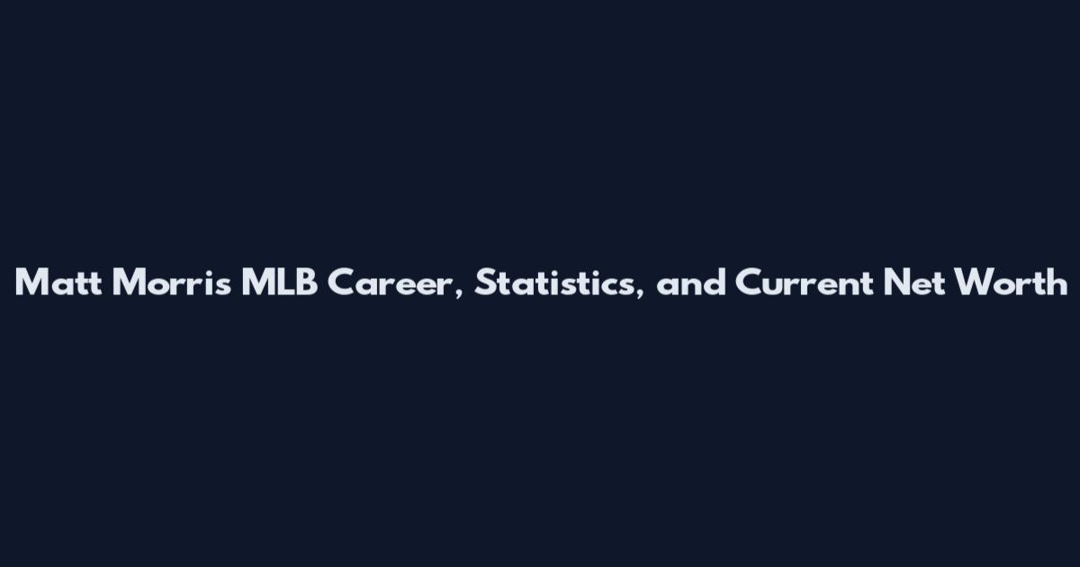 Matt Morris MLB Career, Statistics, and Current Net Worth