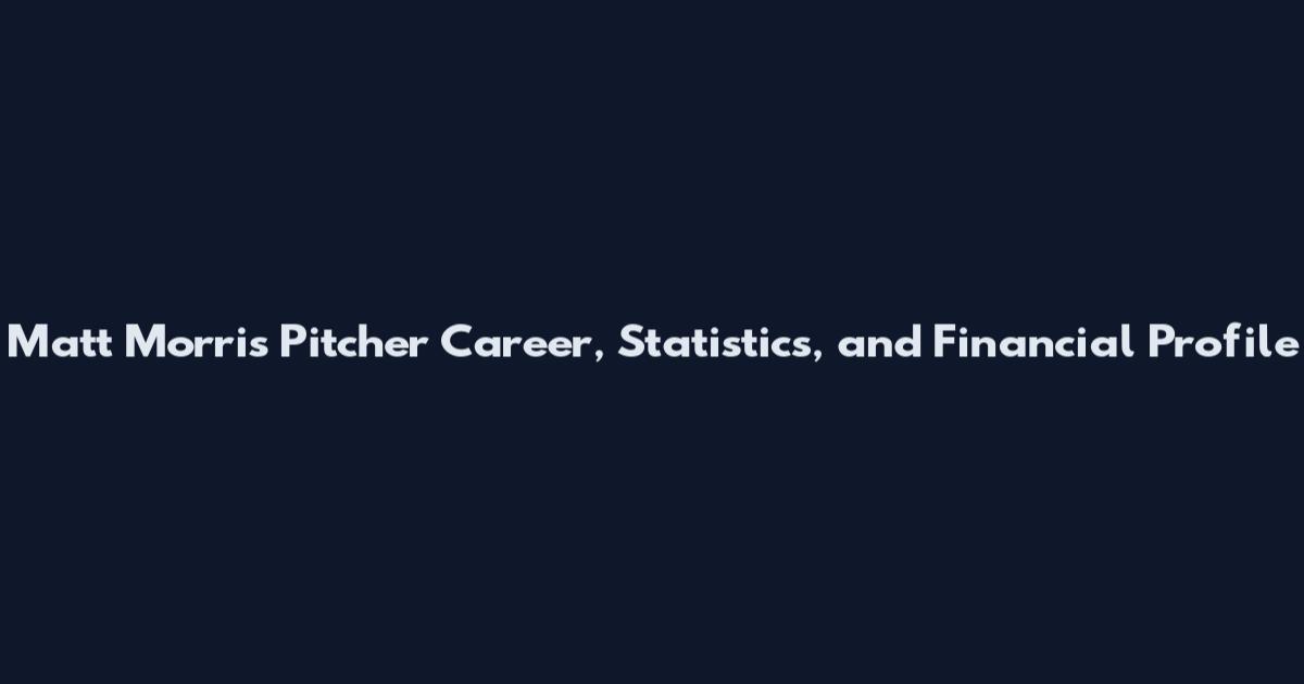 Matt Morris Pitcher Career, Statistics, and Financial Profile