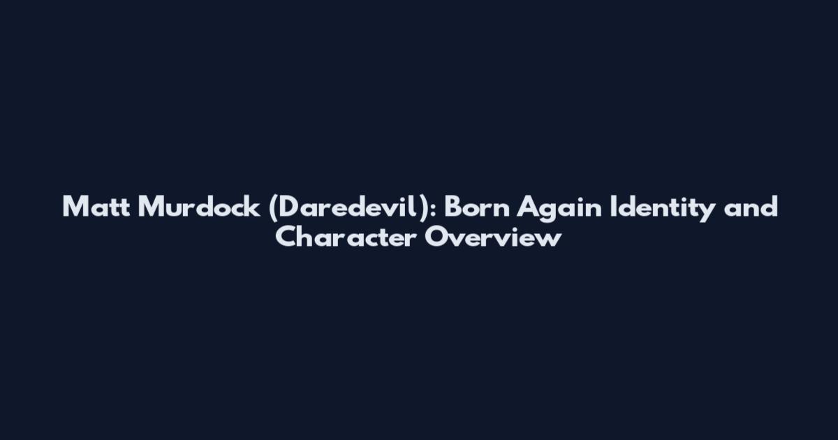 Matt Murdock (Daredevil): Born Again Identity and Character Overview