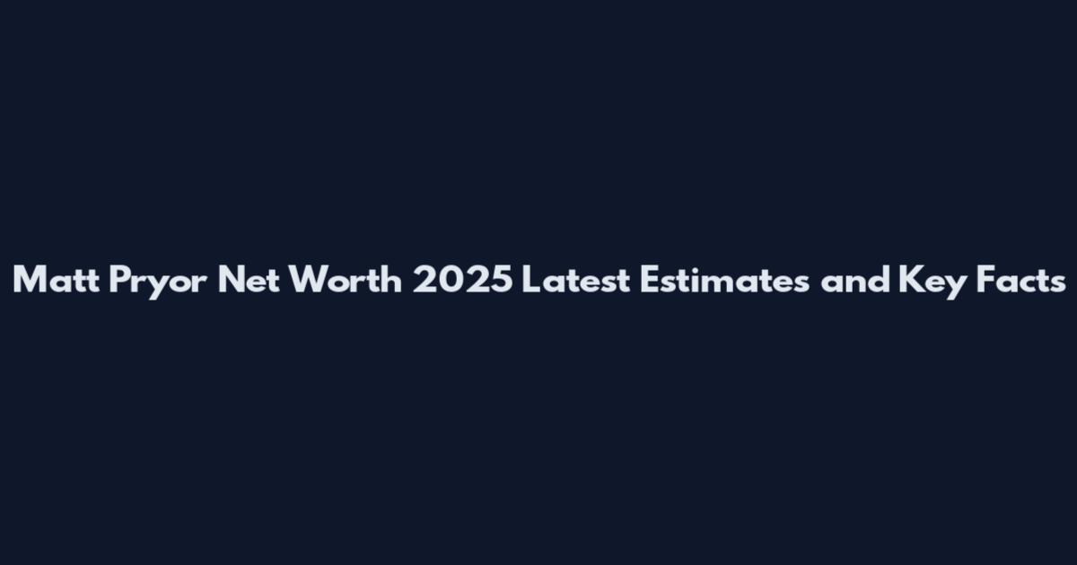 Matt Pryor Net Worth 2025 Latest Estimates and Key Facts