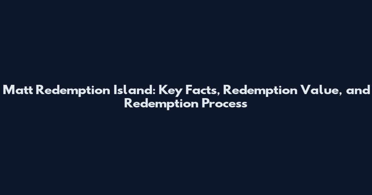 Matt Redemption Island: Key Facts, Redemption Value, and Redemption Process