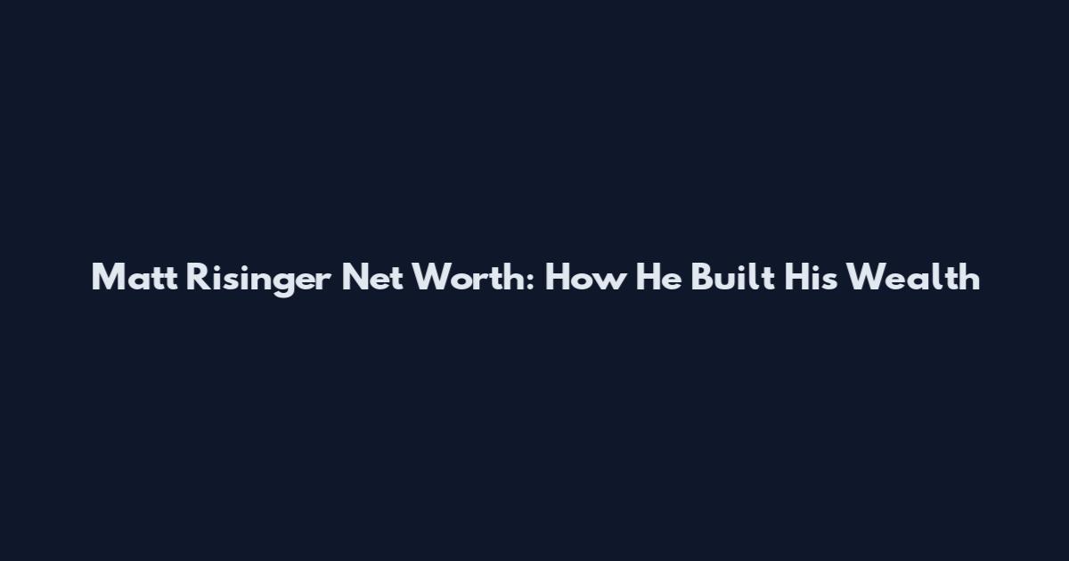 Matt Risinger Net Worth: How He Built His Wealth