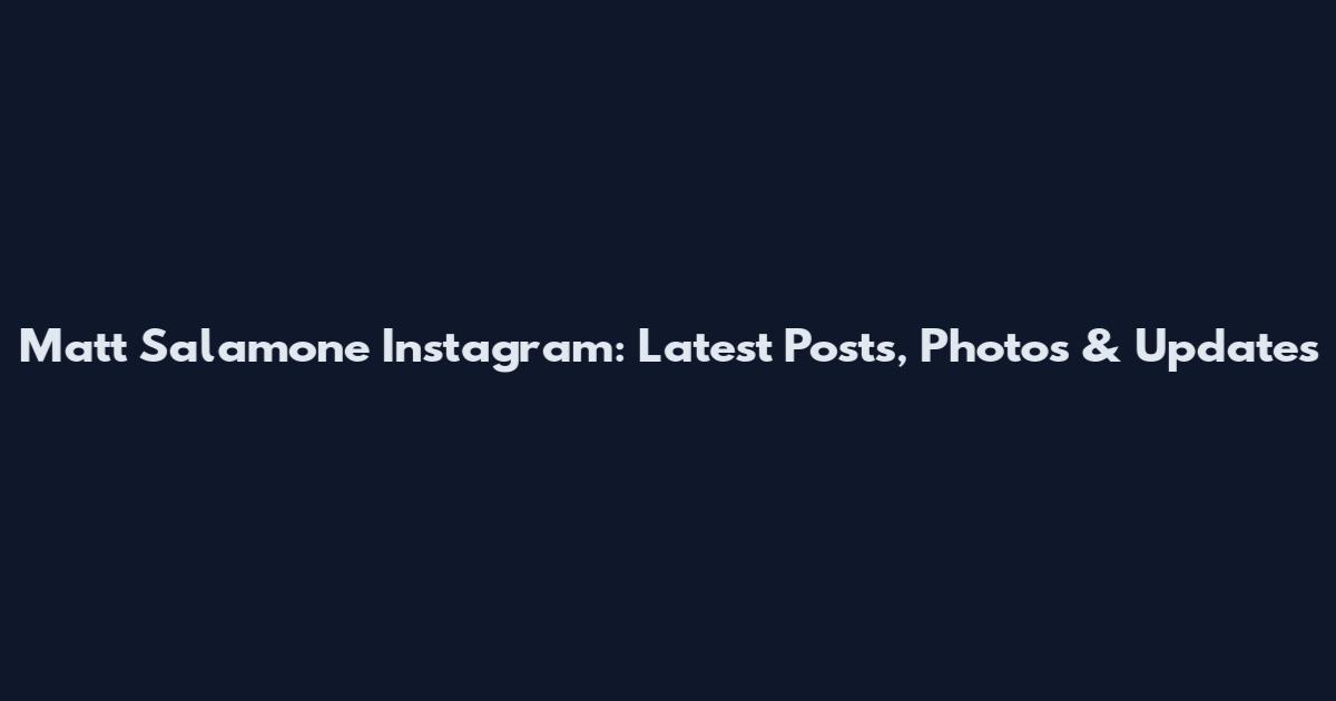 Matt Salamone Instagram: Latest Posts, Photos & Updates