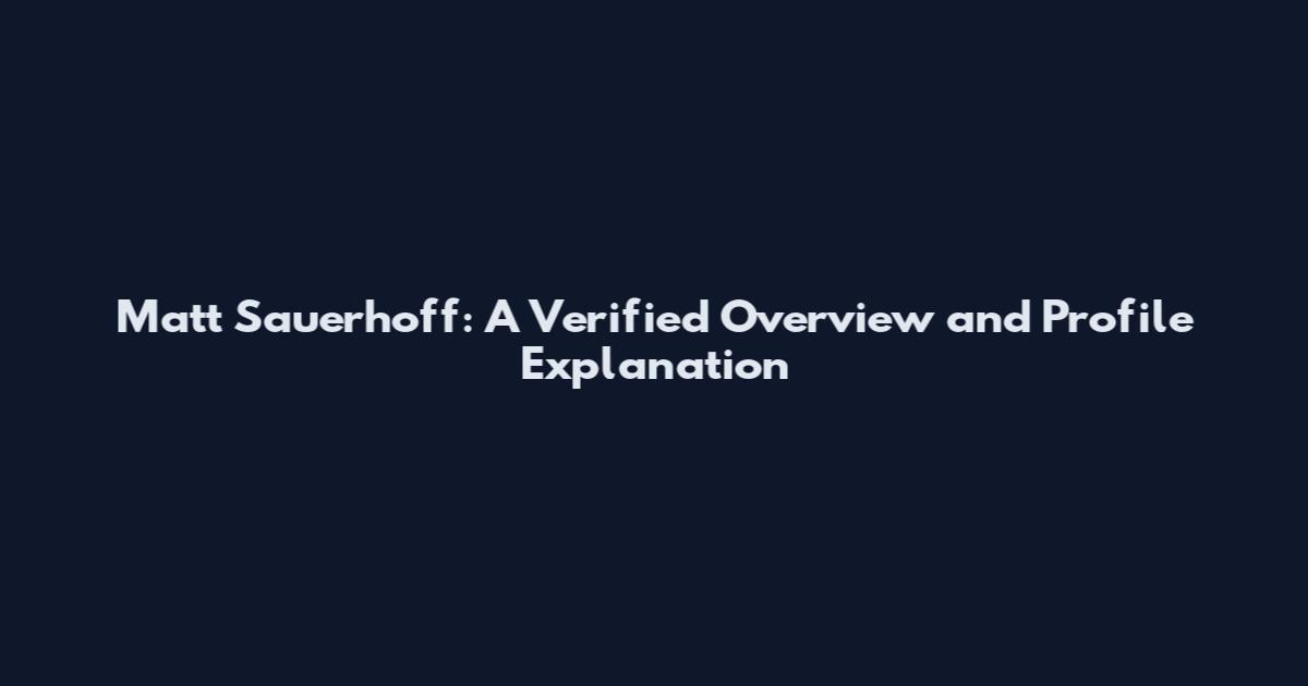 Matt Sauerhoff: A Verified Overview and Profile Explanation