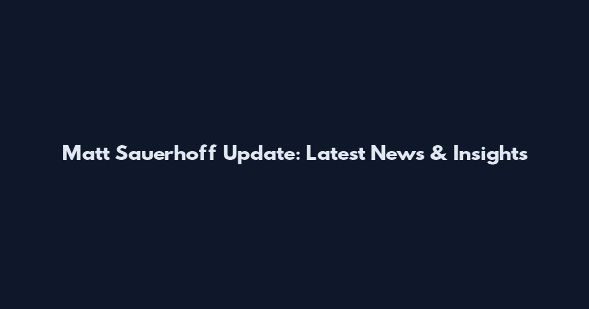 Matt Sauerhoff Update: Latest News & Insights