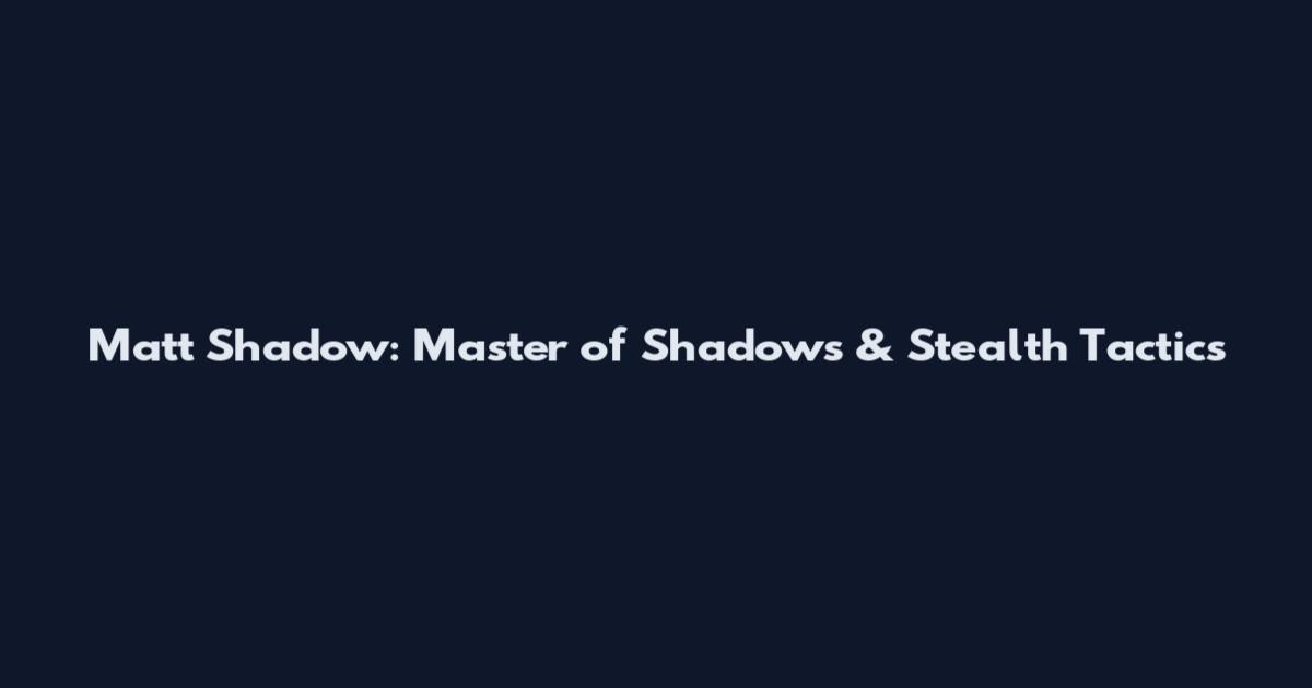 Matt Shadow: Master of Shadows & Stealth Tactics