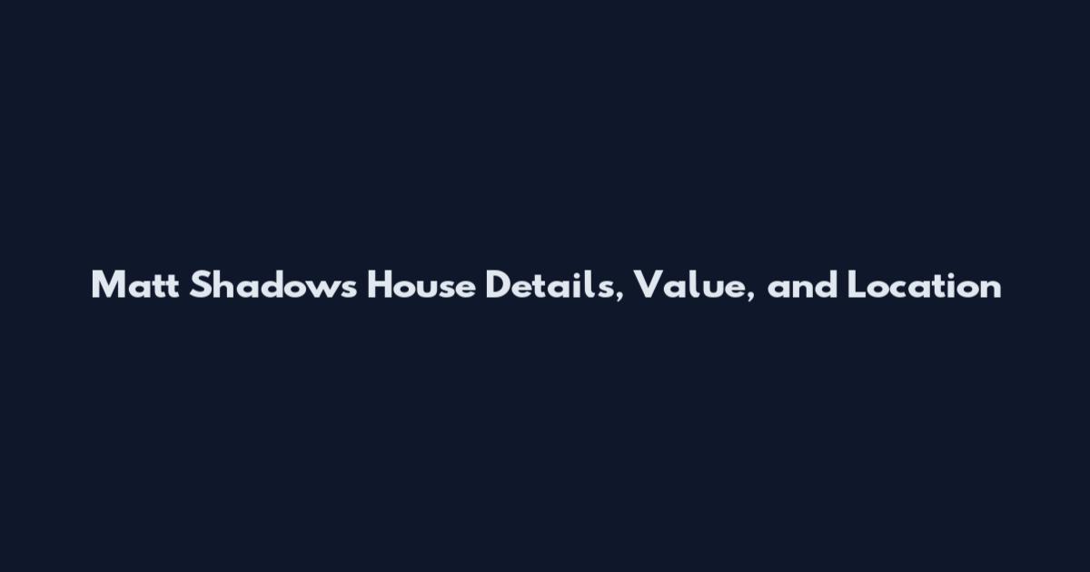 Matt Shadows House Details, Value, and Location