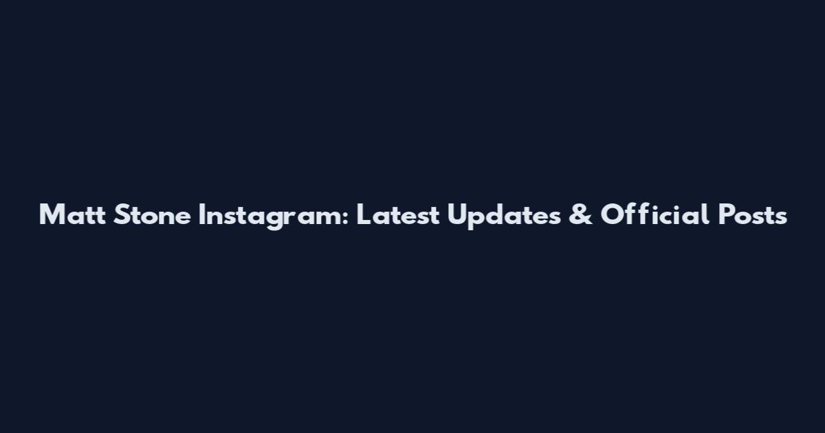 Matt Stone Instagram: Latest Updates & Official Posts