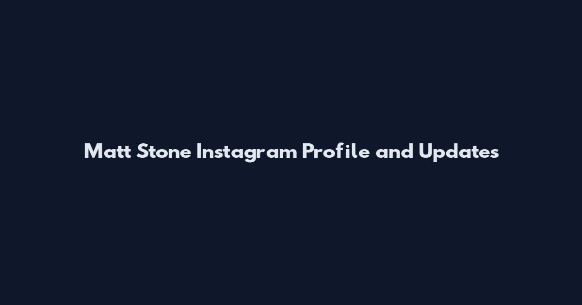 Matt Stone Instagram Profile and Updates