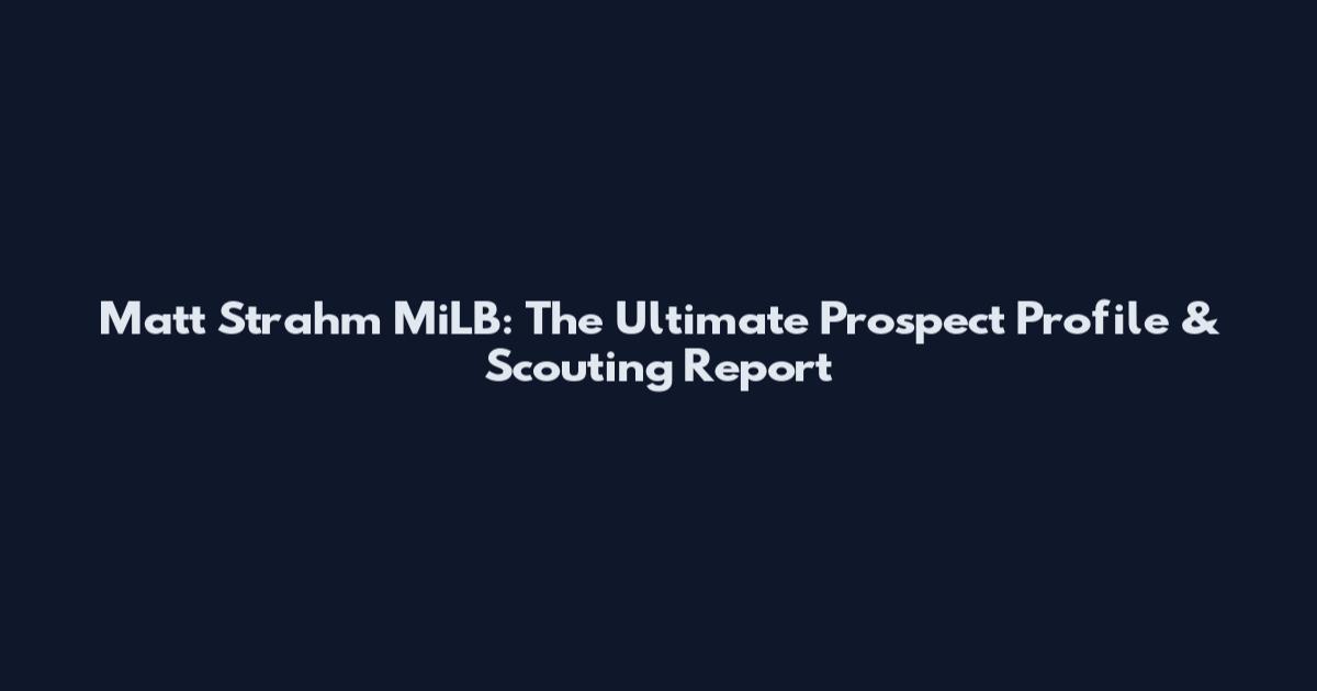 Matt Strahm MiLB: The Ultimate Prospect Profile & Scouting Report