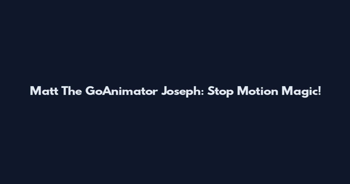 Matt The GoAnimator Joseph: Stop Motion Magic!