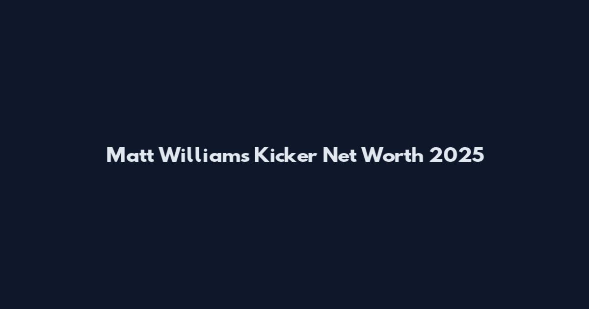 Matt Williams Kicker Net Worth 2025