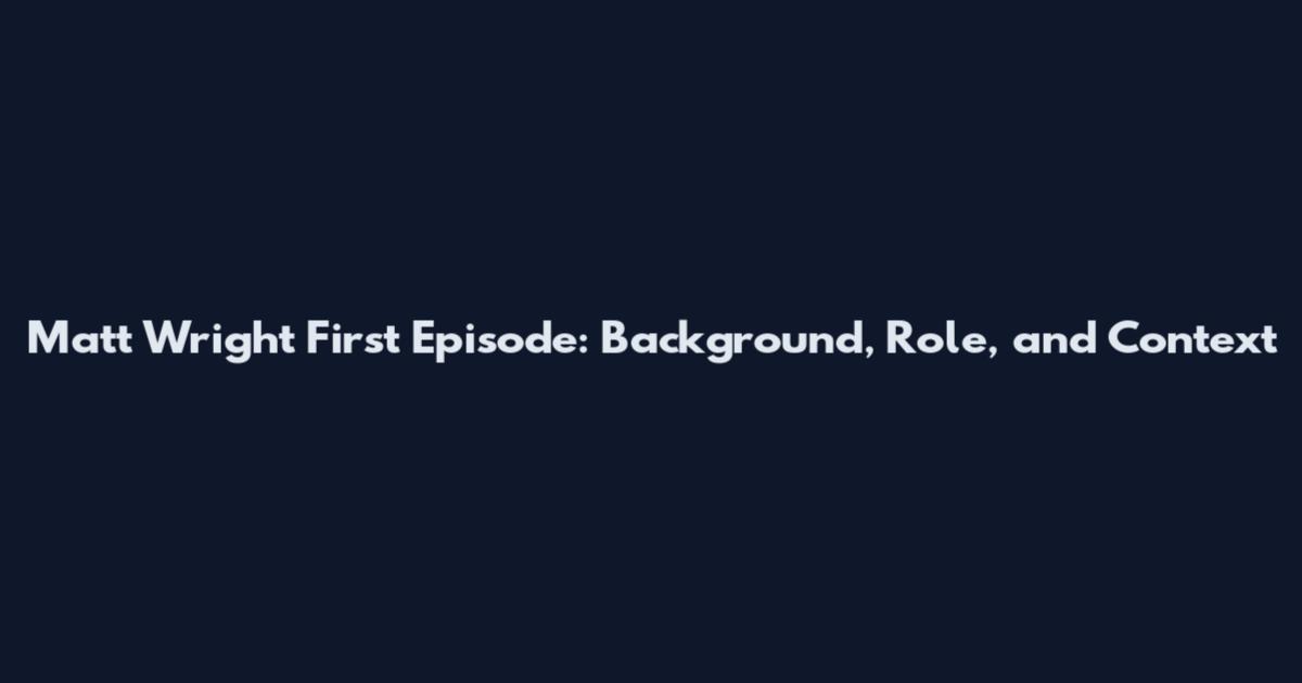 Matt Wright First Episode: Background, Role, and Context