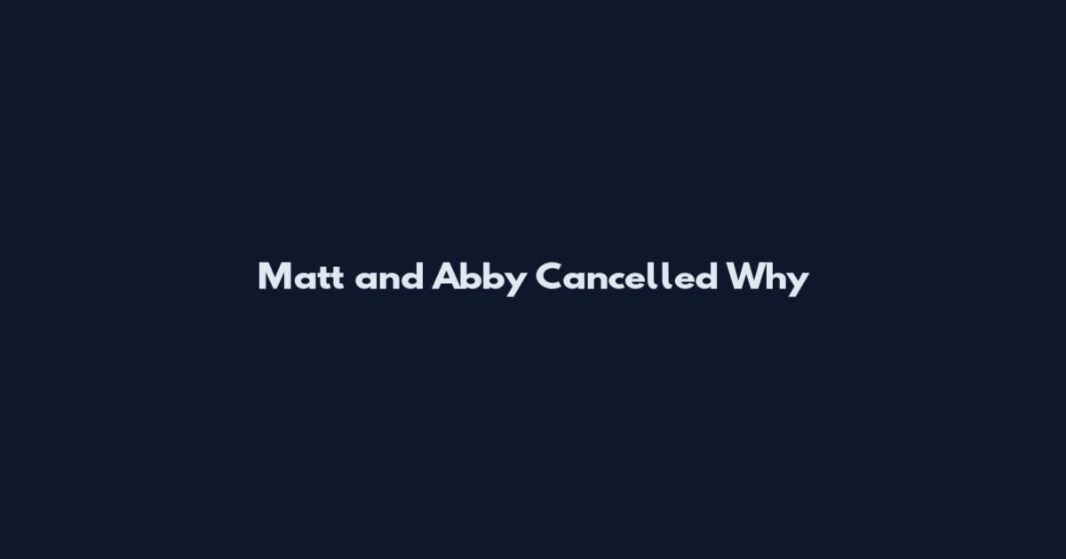 Matt and Abby Cancelled Why