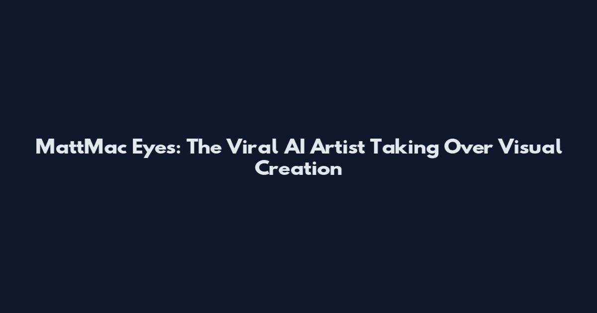 MattMac Eyes: The Viral AI Artist Taking Over Visual Creation