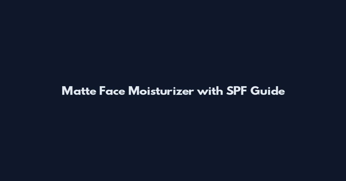 Matte Face Moisturizer with SPF Guide