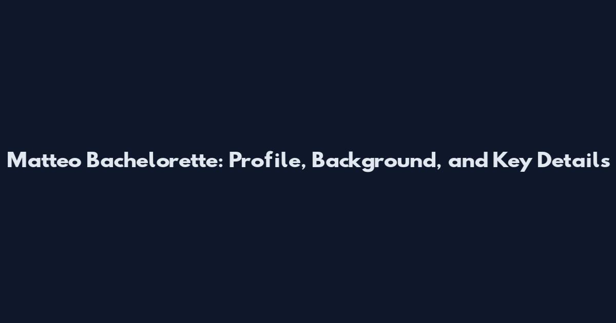Matteo Bachelorette: Profile, Background, and Key Details