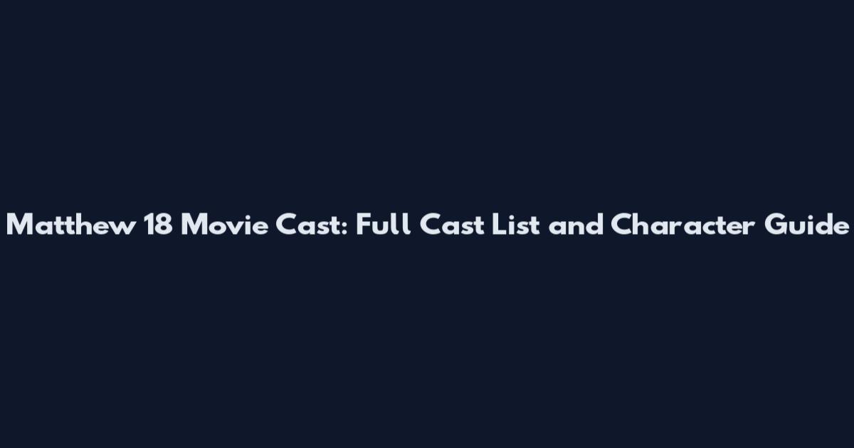 Matthew 18 Movie Cast: Full Cast List and Character Guide