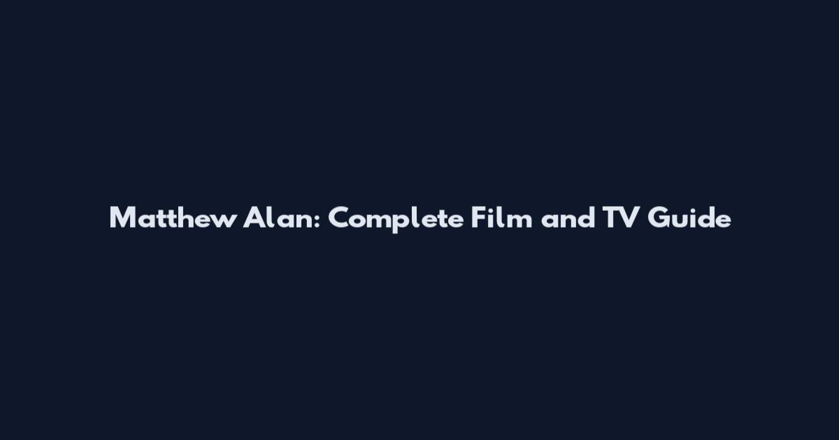 Matthew Alan: Complete Film and TV Guide