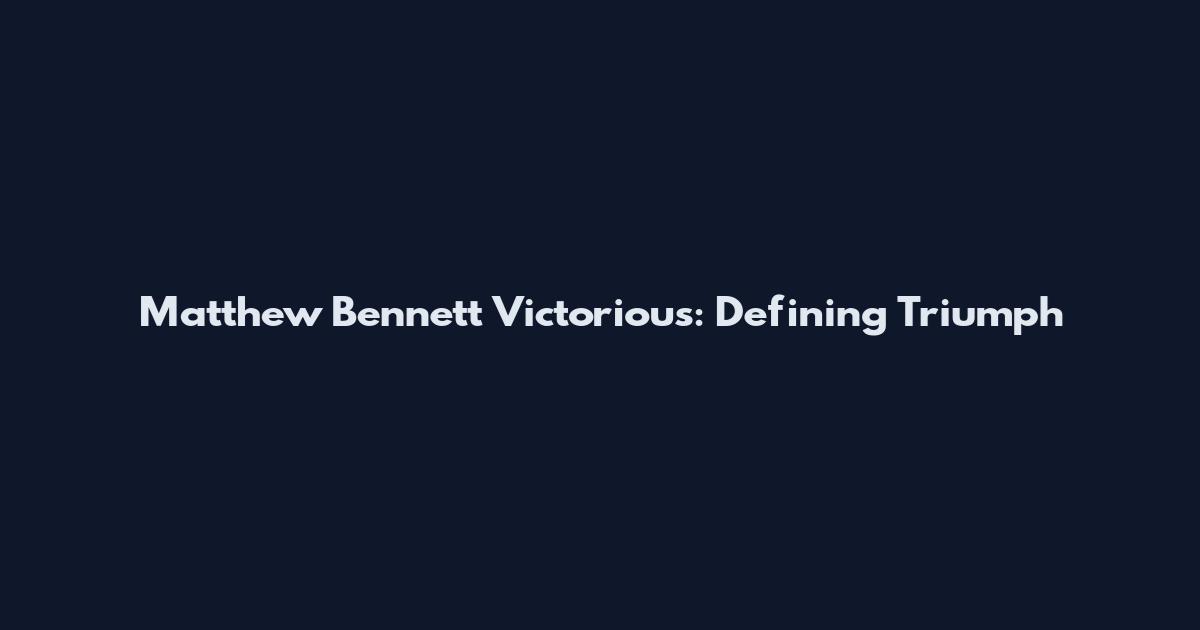 Matthew Bennett Victorious: Defining Triumph