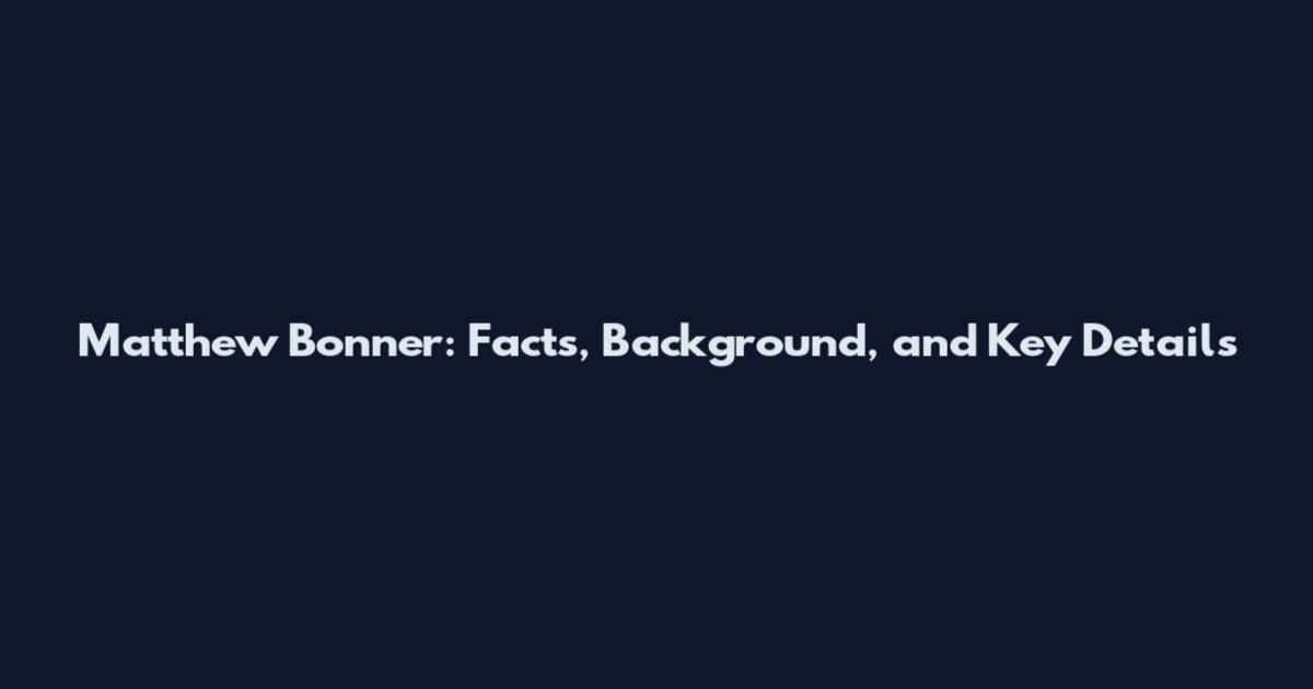 Matthew Bonner: Facts, Background, and Key Details