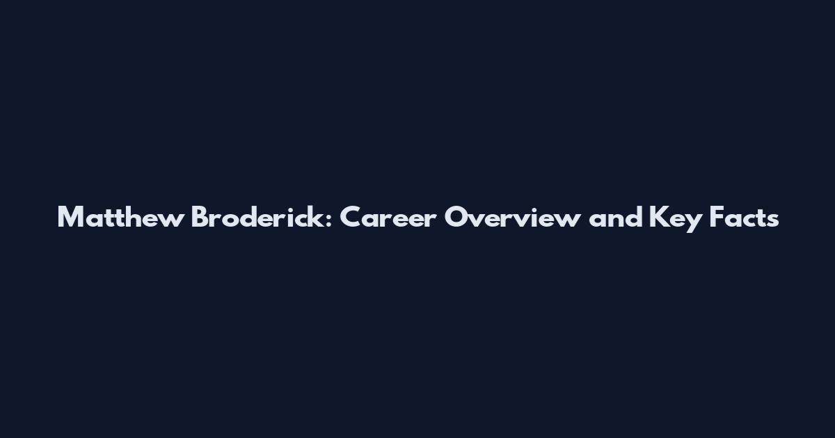 Matthew Broderick: Career Overview and Key Facts