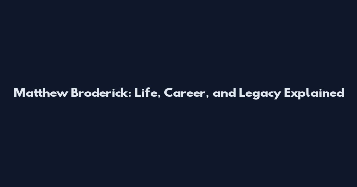 Matthew Broderick: Life, Career, and Legacy Explained