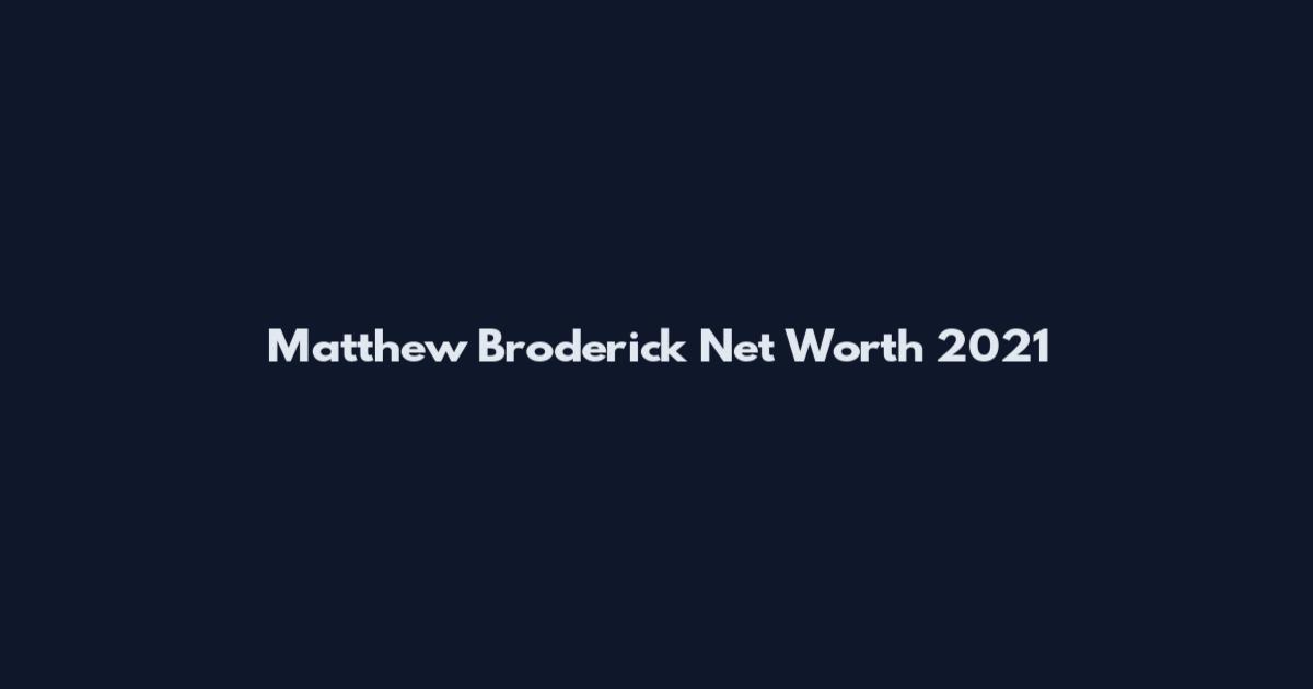 Matthew Broderick Net Worth 2021