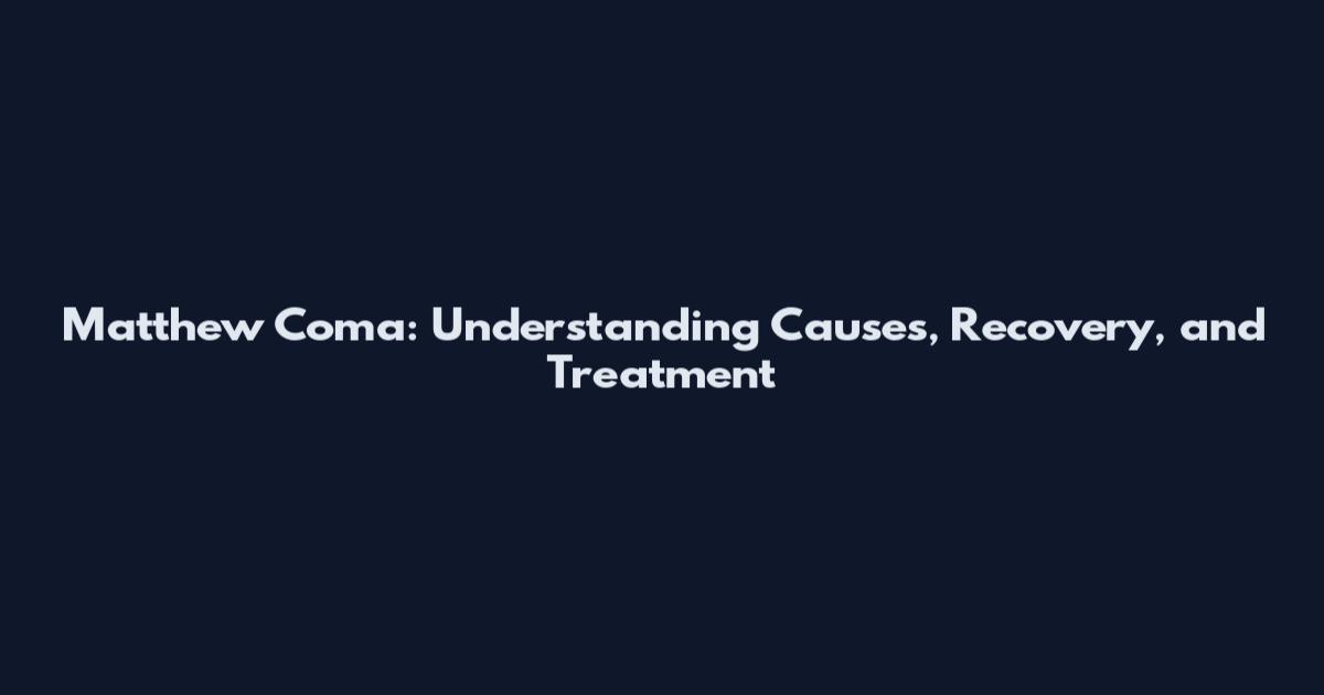 Matthew Coma: Understanding Causes, Recovery, and Treatment