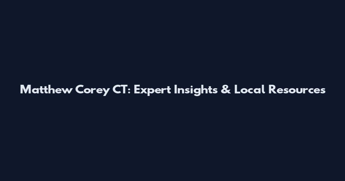 Matthew Corey CT: Expert Insights & Local Resources