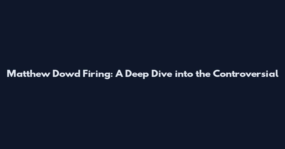 Matthew Dowd Firing: A Deep Dive into the Controversial