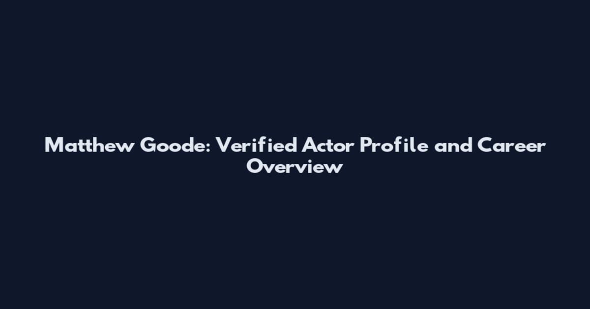 Matthew Goode: Verified Actor Profile and Career Overview