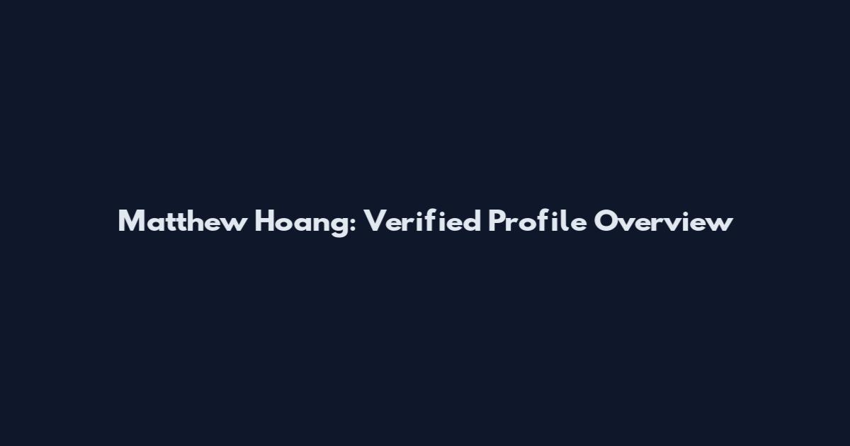 Matthew Hoang: Verified Profile Overview
