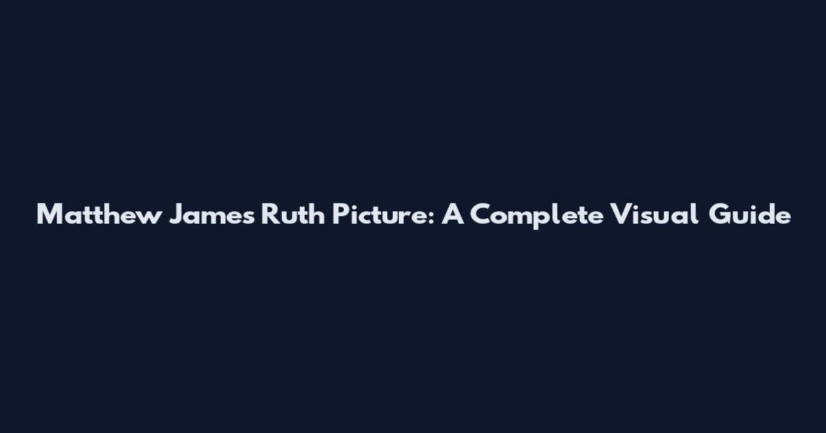 Matthew James Ruth Picture: A Complete Visual Guide