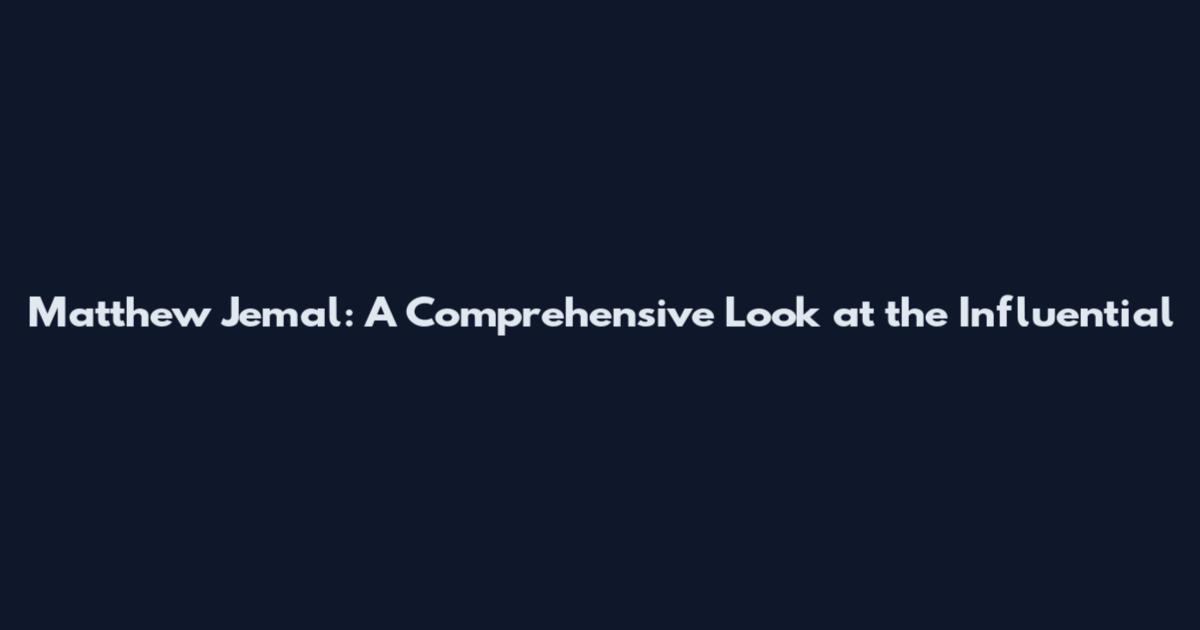 Matthew Jemal: A Comprehensive Look at the Influential