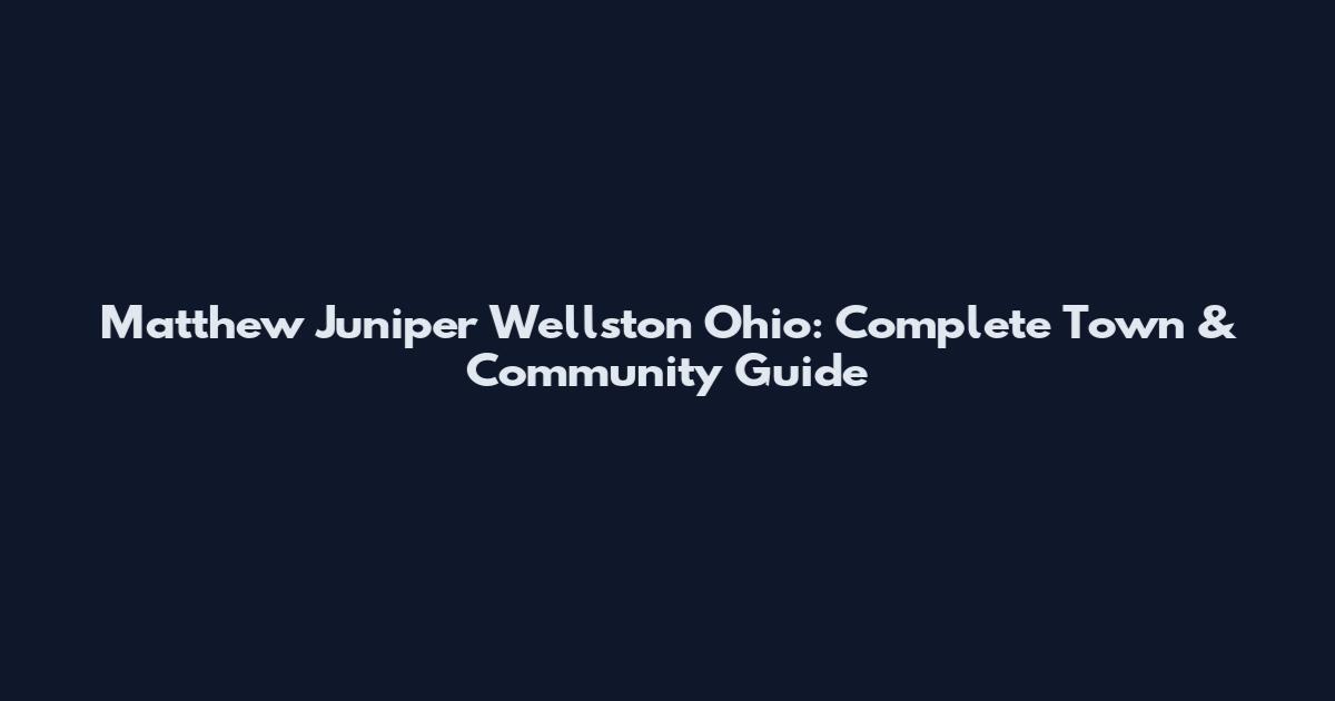 Matthew Juniper Wellston Ohio: Complete Town & Community Guide