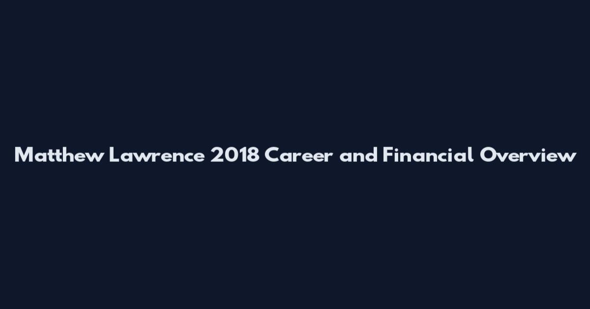 Matthew Lawrence 2018 Career and Financial Overview