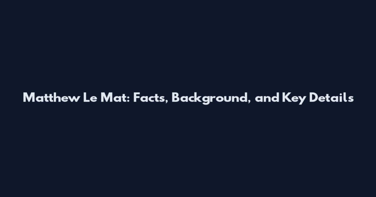 Matthew Le Mat: Facts, Background, and Key Details